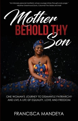 Mother Behold Thy Son: One Woman's Journey to Dismantle Patriarchy and Live a Life of Equality, Love and Freedom by Mandeya, Francisca