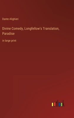 Divine Comedy, Longfellow's Translation, Paradise: in large print by Alighieri, Dante