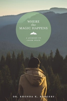 Where the Magic Happens: A Journey to Inner Space by Rodgers, Rhonda K.