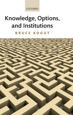 Knowledge, Options, and Institutions by Kogut, Bruce