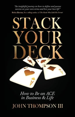 Stack Your Deck: How to Be an ACE in Business & Life by Thompson, John, III