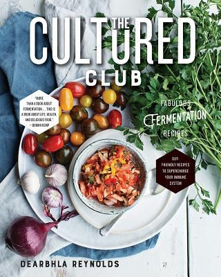 The Cultured Club: Fabulous Fermentation Recipes by Reynolds, Dearbhla