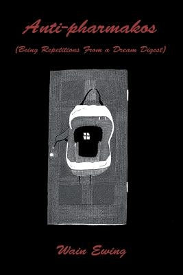 Anti-pharmakos: (Being Repetitions From a Dream Digest) by Ewing, Wain