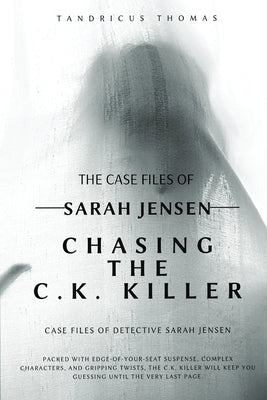 Case Files of Detective Sarah Jensen: Chasing The C.K KILLER by Thomas, Tandricus R.
