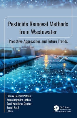 Pesticide Removal Methods from Wastewater: Proactive Approaches and Future Trends by Pathak, Pranav Deepak