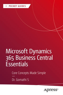 Microsoft Dynamics 365 Business Central Essentials: Core Concepts Made Simple by S, Gomathi