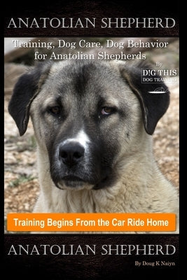 Anatolian Shepherd Training, Dog Care, Dog Behavior, for Anatolian Shepherds By D!G THIS DOG Training, Training Begins From the Car Ride Home, Anatoli by Naiyn, Doug K.