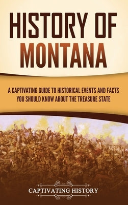 History of Montana: A Captivating Guide to Historical Events and Facts You Should Know About the Treasure State by History, Captivating