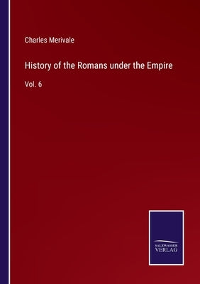 History of the Romans under the Empire: Vol. 6 by Merivale, Charles