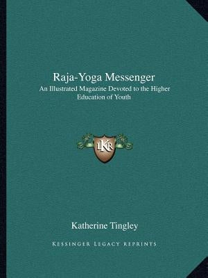 Raja-Yoga Messenger: An Illustrated Magazine Devoted to the Higher Education of Youth by Tingley, Katherine