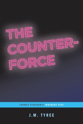 The Counterforce: Thomas Pynchon's Inherent Vice (...Afterwords) by Tyree, J. M.