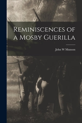 Reminiscences of a Mosby Guerilla by Munson, John W.