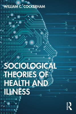 Sociological Theories of Health and Illness by Cockerham, William C.