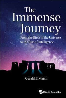 Immense Journey, The: From the Birth of the Universe to the Rise of Intelligence by Marsh, Gerald E.