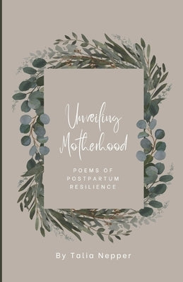 Unveiling Motherhood: Poems of Postpartum Resilience by Nepper, Talia