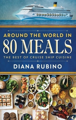 Around The World in 80 Meals: The Best Of Cruise Ship Cuisine by Rubino, Diana
