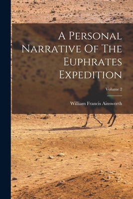 A Personal Narrative Of The Euphrates Expedition; Volume 2 by Ainsworth, William Francis