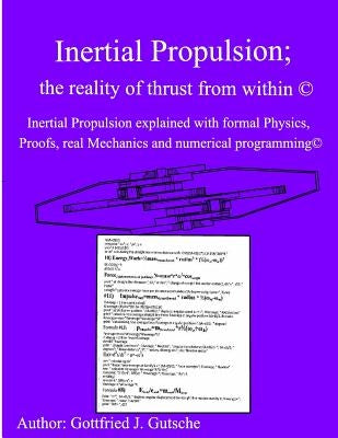 Inertial Propulsion(c): Inertial Propulsion explained with advanced Physics, Proofs, program logic, real Mechanics and much more(c) by Gutsche, Gottfried J.
