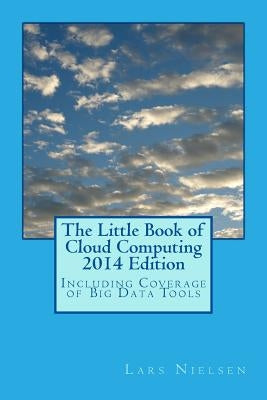The Little Book of Cloud Computing, 2014 Edition: Including Coverage of Big Data Tools by Nielsen, Lars