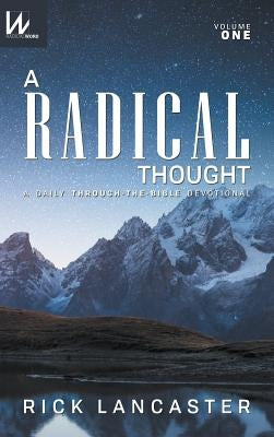A Radical Thought - Volume One, Hard Cover Edition: A Daily Through-the-Bible Devotional by Lancaster, Rick
