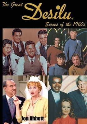 The Great Desilu Series of the 1960s by Abbott, Jon