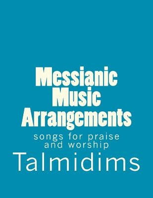 Messianic Music Arrangements: songs for praise and worship by Talmidims