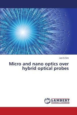 Micro and nano optics over hybrid optical probes by Kim Jun Ki