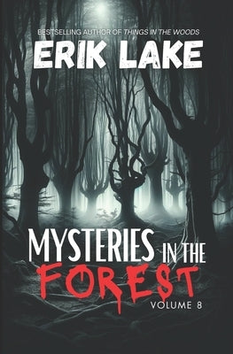 Mysteries in the Forest: Stories of the Strange and Unexplained: Volume 8 by Lake, Erik