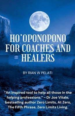 Ho'Oponopono for Coaches and Healers by Pelati, Rian W.