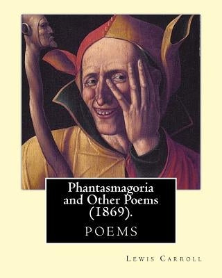Phantasmagoria and Other Poems (1869). By: Lewis Carroll: One winter night, at half-past nine, Cold, tired, and cross, and muddy, I had come home, too by Carroll, Lewis