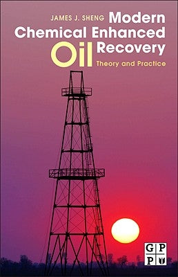 Modern Chemical Enhanced Oil Recovery: Theory and Practice by J. Sheng, James