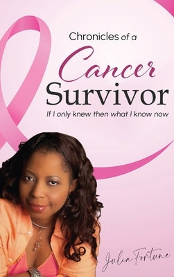 Chronicles of a Cancer Survivor: If I Only Knew Then What I Know Now by Fortune, Julia