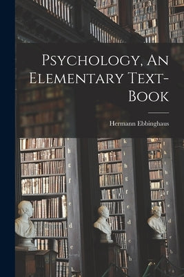 Psychology, An Elementary Text-Book by Ebbinghaus, Hermann