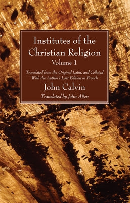 Institutes of the Christian Religion Vol. 1 by Calvin, John