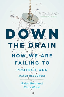 Down the Drain: How We Are Failing to Protect Our Water Resources by Wood, Chris