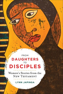 From Daughters to Disciples: Women's Stories from the New Testament by Japinga, Lynn
