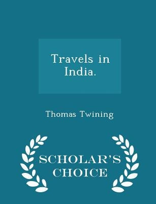 Travels in India. - Scholar's Choice Edition by Twining, Thomas