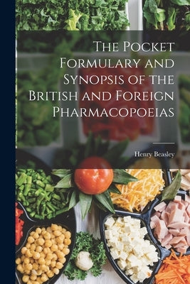 The Pocket Formulary and Synopsis of the British and Foreign Pharmacopoeias by Beasley, Henry