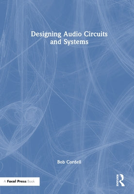 Designing Audio Circuits and Systems by Cordell, Bob