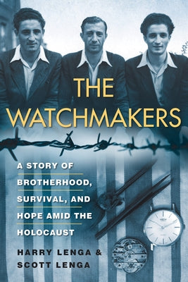 The Watchmakers: A Powerful Ww2 Story of Brotherhood, Survival, and Hope Amid the Holocaust by Lenga, Harry