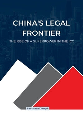 China's Legal Frontier, The Rise of a Superpower in the ICC by Joseph