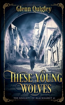 These Young Wolves by Quigley, Glenn