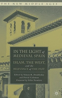 In the Light of Medieval Spain: Islam, the West, and the Relevance of the Past by Doubleday, S.