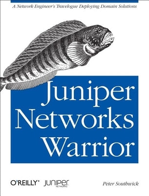 Juniper Networks Warrior: A Guide to the Rise of Juniper Networks Implementations by Southwick, Peter