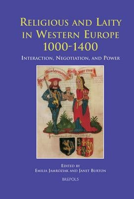 Religious and Laity in Western Europe, 1000-1400: Interaction, Negotiation, and Power by Jamroziak, Emilia