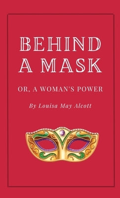 Behind a Mask, or A Woman's Power by Alcott, Louisa May
