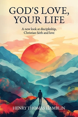 God's Love, Your Life: A new look at discipleship, Christian faith and love by Hamblin, Henry Thomas