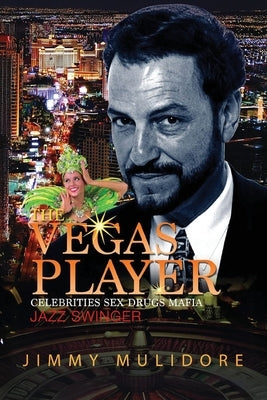 The Vegas Player: Celebrities Sex, Drugs, and Mafia by Mulidore, Jimmy