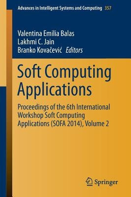 Soft Computing Applications: Proceedings of the 6th International Workshop Soft Computing Applications (Sofa 2014), Volume 2 by Balas, Valentina Emilia