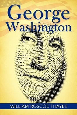 George Washington by Thayer, William Roscoe